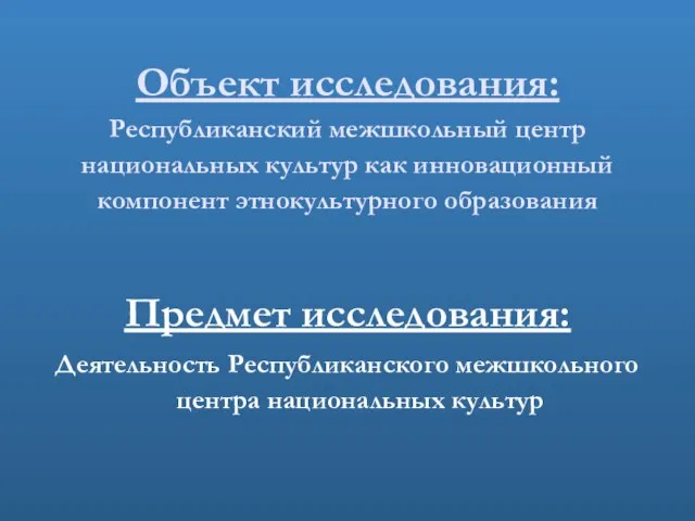 Объект исследования: Республиканский межшкольный центр национальных культур как инновационный компонент этнокультурного образования