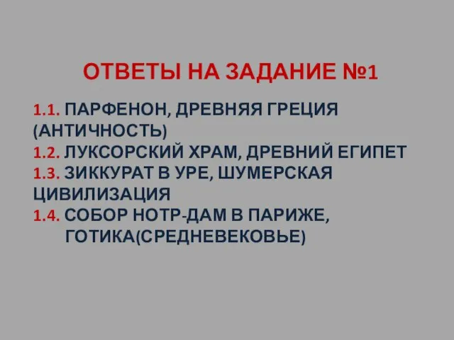 ОТВЕТЫ НА ЗАДАНИЕ №1 1.1. ПАРФЕНОН, ДРЕВНЯЯ ГРЕЦИЯ(АНТИЧНОСТЬ) 1.2. ЛУКСОРСКИЙ ХРАМ, ДРЕВНИЙ