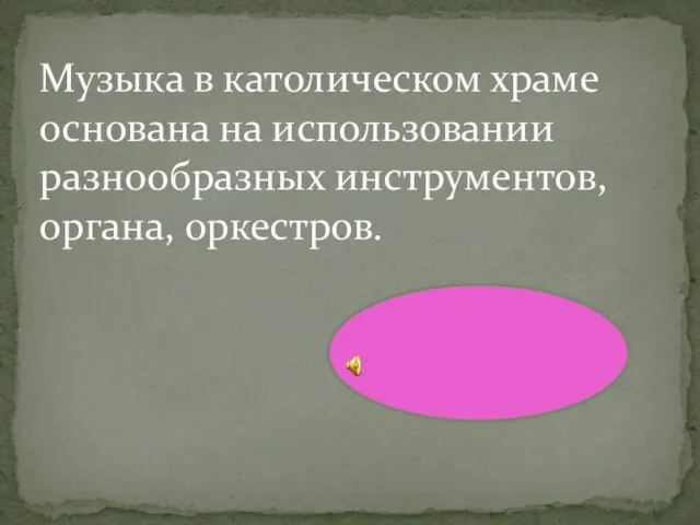 Музыка в католическом храме основана на использовании разнообразных инструментов, органа, оркестров.