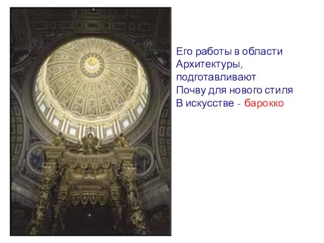 Его работы в области Архитектуры, подготавливают Почву для нового стиля В искусстве - барокко