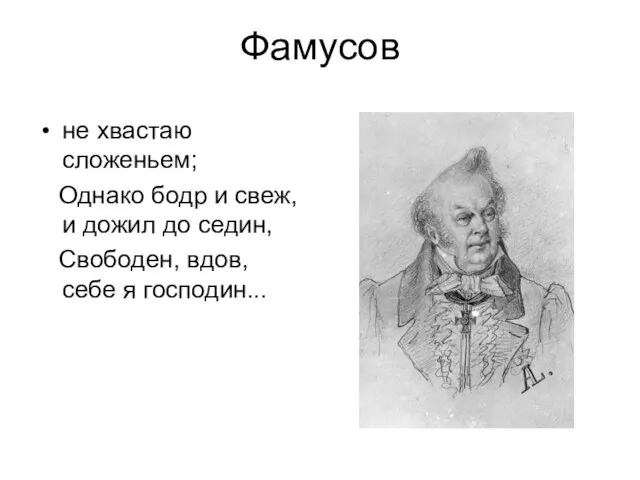 Фамусов не хвастаю сложеньем; Однако бодр и свеж, и дожил до седин,