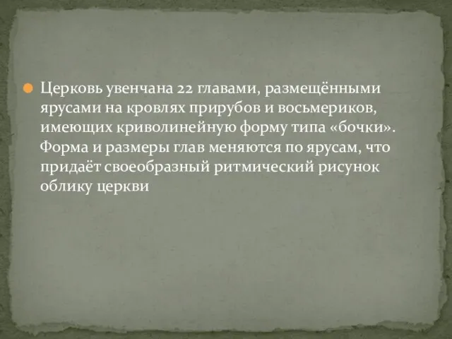 Церковь увенчана 22 главами, размещёнными ярусами на кровлях прирубов и восьмериков, имеющих