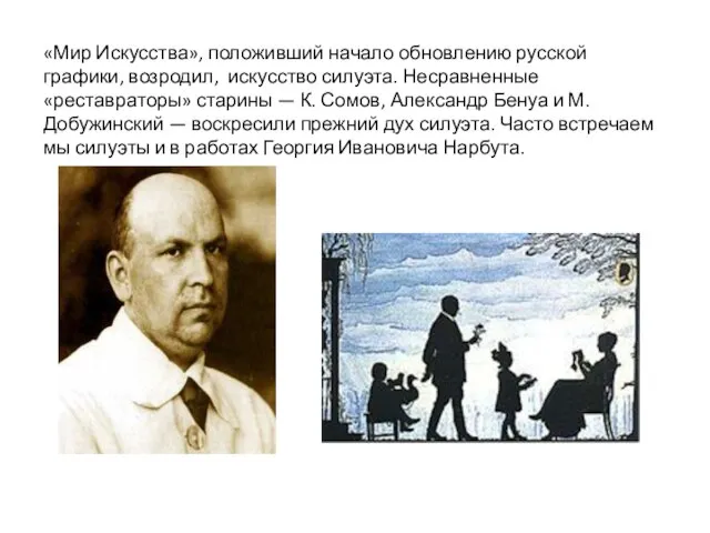 «Мир Искусства», положивший начало обновлению русской графики, возродил, искусство силуэта. Несравненные «реставраторы»