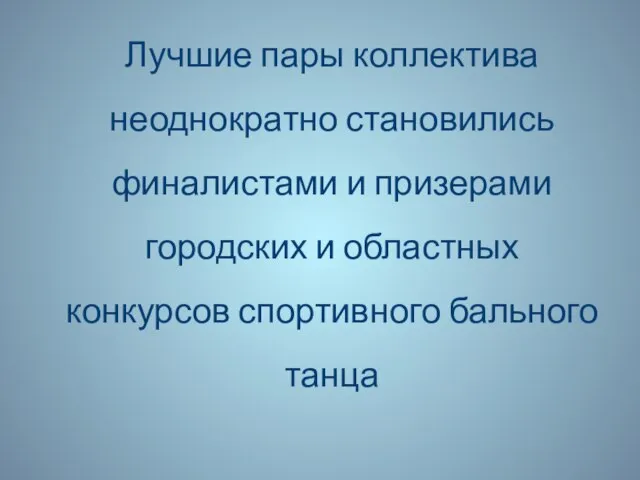 Лучшие пары коллектива неоднократно становились финалистами и призерами городских и областных конкурсов спортивного бального танца