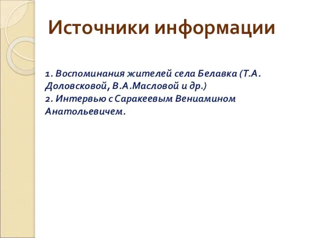 Источники информации 1. Воспоминания жителей села Белавка (Т.А.Доловсковой, В.А.Масловой и др.) 2.