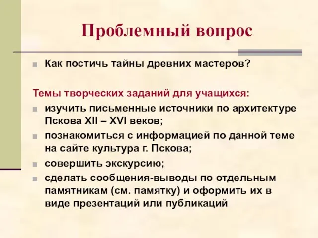 Проблемный вопрос Как постичь тайны древних мастеров? Темы творческих заданий для учащихся: