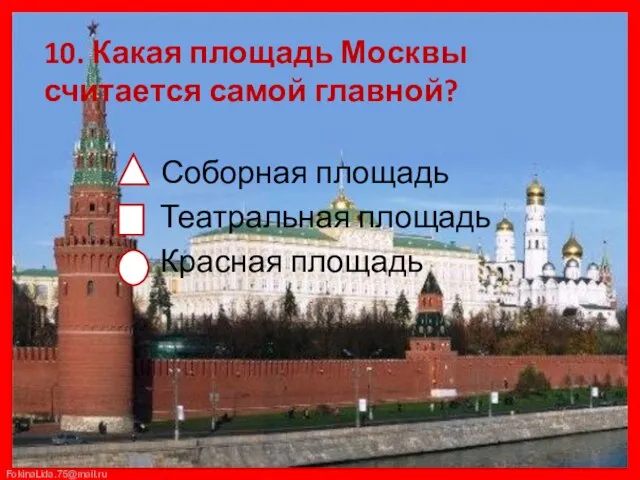 10. Какая площадь Москвы считается самой главной? Соборная площадь Театральная площадь Красная площадь