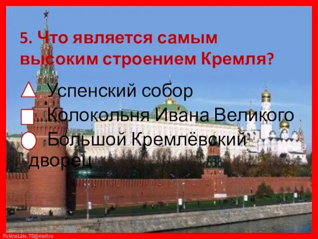 5. Что является самым высоким строением Кремля? Успенский собор Колокольня Ивана Великого Большой Кремлёвский дворец