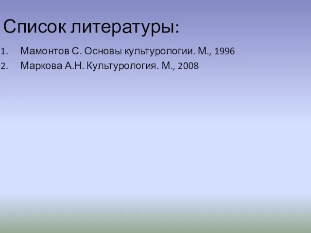 Список литературы: Мамонтов С. Основы культурологии. М., 1996 Маркова А.Н. Культурология. М., 2008