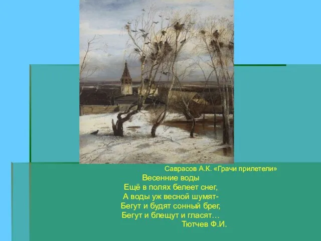 Саврасов А.К. «Грачи прилетели» Весенние воды Ещё в полях белеет снег, А