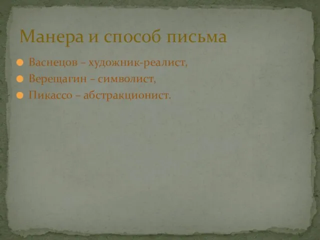 Васнецов – художник-реалист, Верещагин – символист, Пикассо – абстракционист. Манера и способ письма