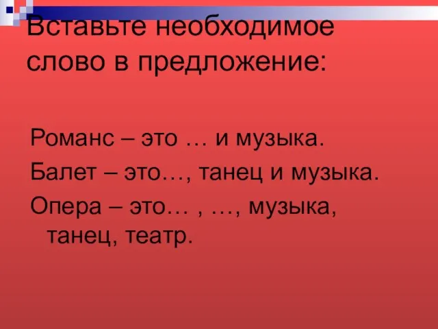 Вставьте необходимое слово в предложение: Романс – это … и музыка. Балет