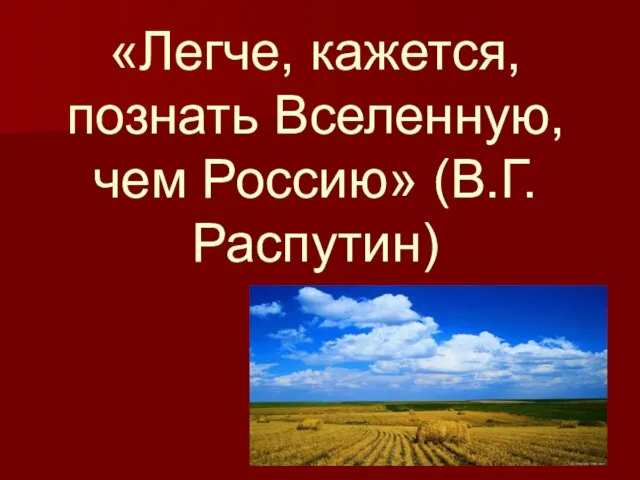 «Легче, кажется, познать Вселенную, чем Россию» (В.Г.Распутин)