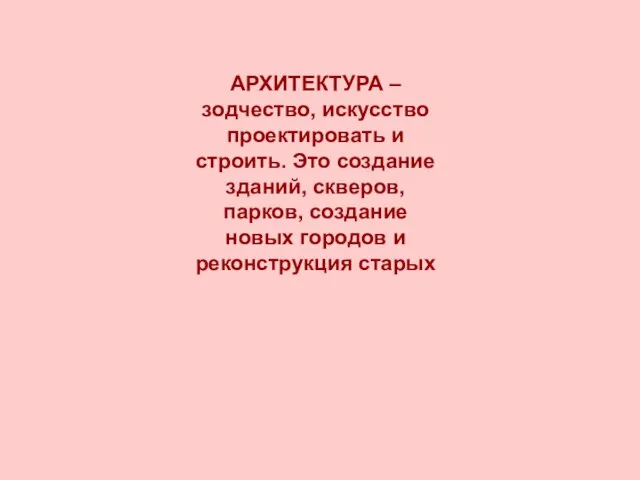 АРХИТЕКТУРА – зодчество, искусство проектировать и строить. Это создание зданий, скверов, парков,