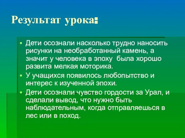 Результат урока: Дети осознали насколько трудно наносить рисунки на необработанный камень, а