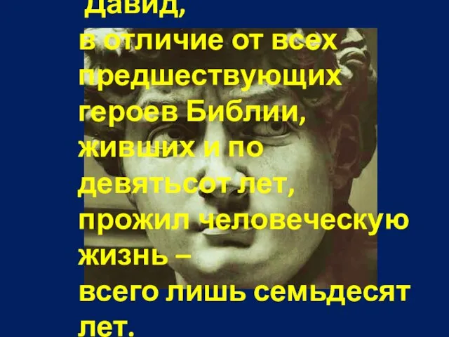 Давид, в отличие от всех предшествующих героев Библии, живших и по девятьсот