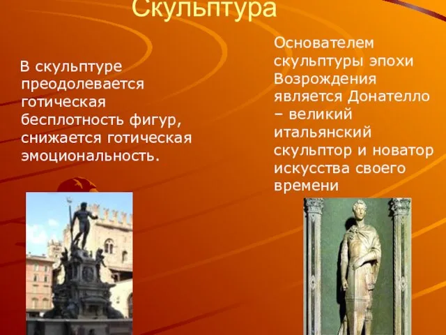 Скульптура В скульптуре преодолевается готическая бесплотность фигур, снижается готическая эмоциональность. Основателем скульптуры