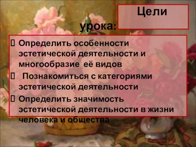 Цели урока: Определить особенности эстетической деятельности и многообразие её видов Познакомиться с