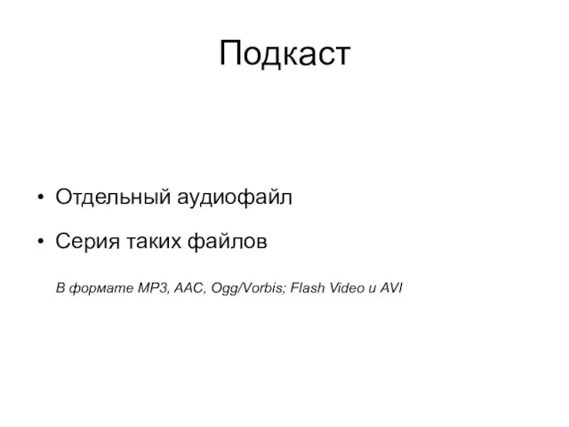 Подкаст Отдельный аудиофайл Серия таких файлов В формате MP3, AAC, Ogg/Vorbis; Flash Video и AVI