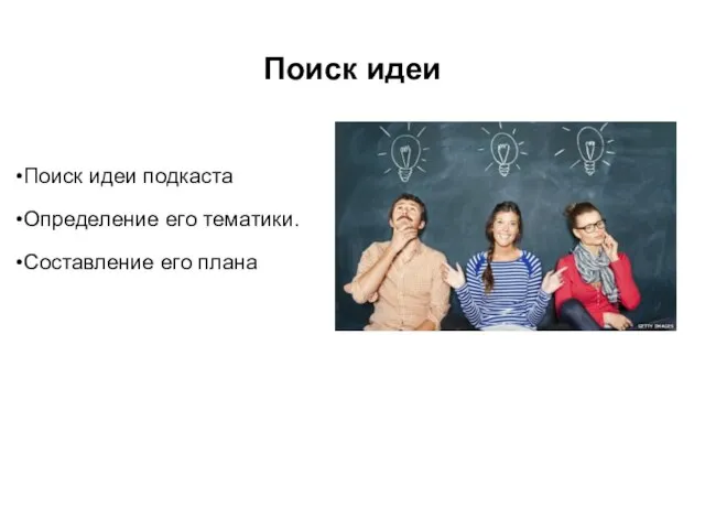 Поиск идеи Поиск идеи подкаста Определение его тематики. Составление его плана