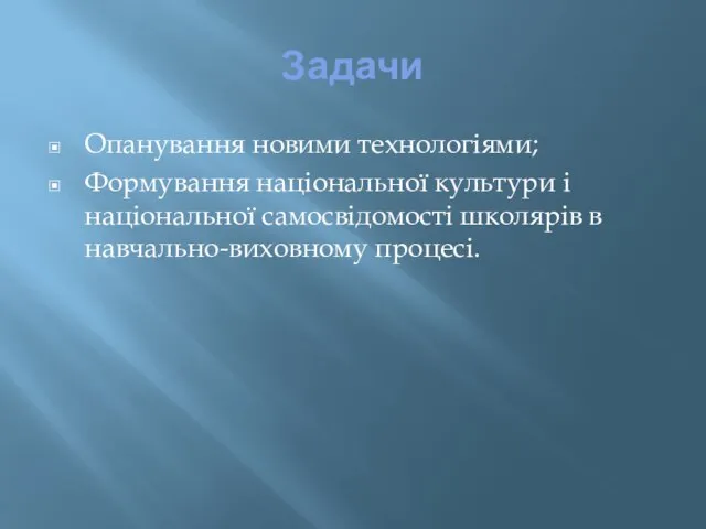 Задачи Опанування новими технологіями; Формування національної культури і національної самосвідомості школярів в навчально-виховному процесі.