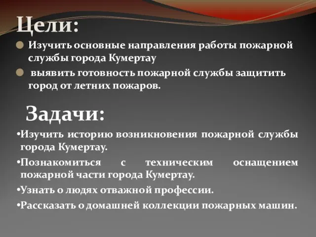 Цели: Изучить основные направления работы пожарной службы города Кумертау выявить готовность пожарной