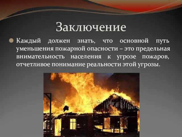 Заключение Каждый должен знать, что основной путь уменьшения пожарной опасности – это