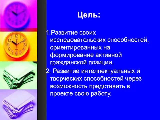 Цель: 1.Развитие своих исследовательских способностей, ориентированных на формирование активной гражданской позиции. 2.