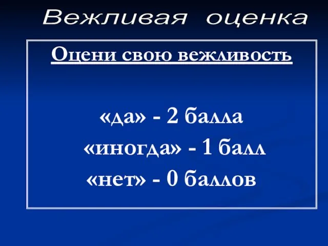 Оцени свою вежливость «да» - 2 балла «иногда» - 1 балл «нет»