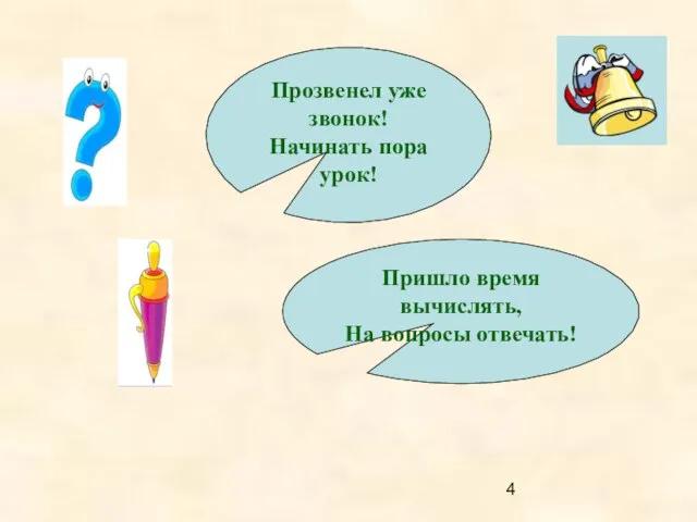 Прозвенел уже звонок! Начинать пора урок! Пришло время вычислять, На вопросы отвечать!