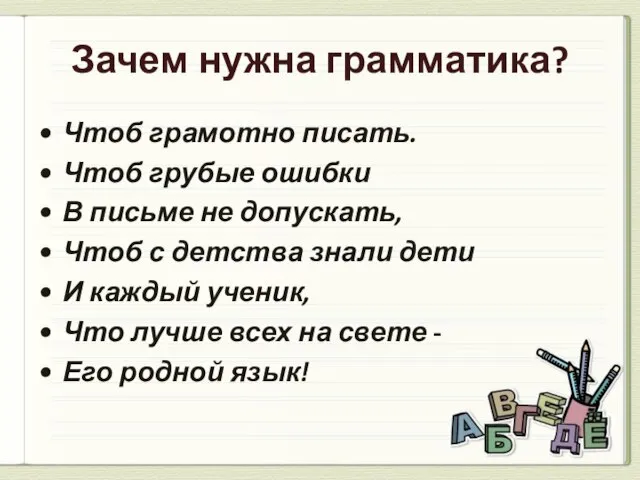 Зачем нужна грамматика? Чтоб грамотно писать. Чтоб грубые ошибки В письме не