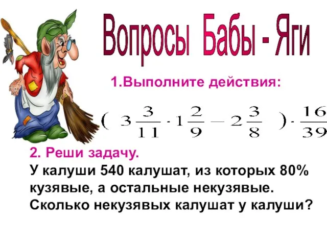 Вопросы Бабы - Яги 1.Выполните действия: 2. Реши задачу. У калуши 540