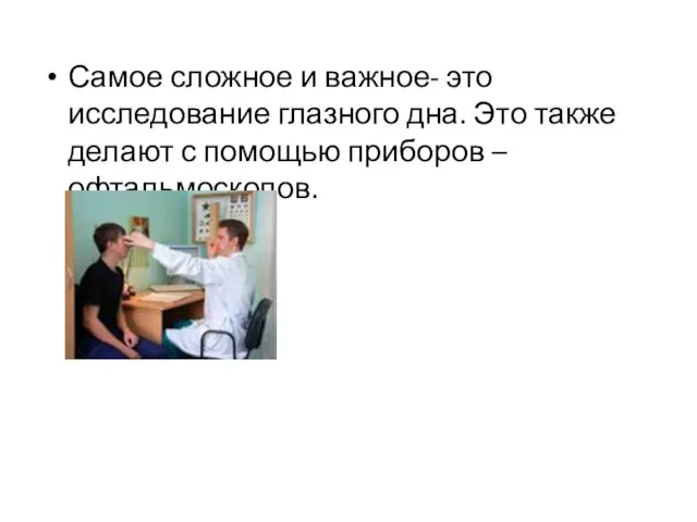 Самое сложное и важное- это исследование глазного дна. Это также делают с помощью приборов – офтальмоскопов.