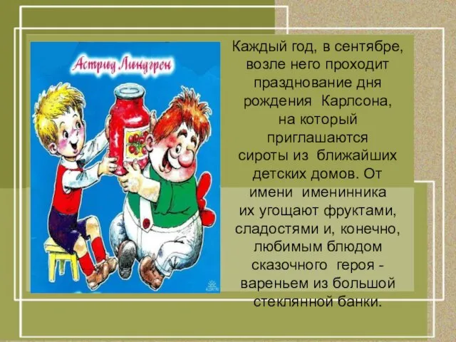 Каждый год, в сентябре, возле него проходит празднование дня рождения Карлсона, на