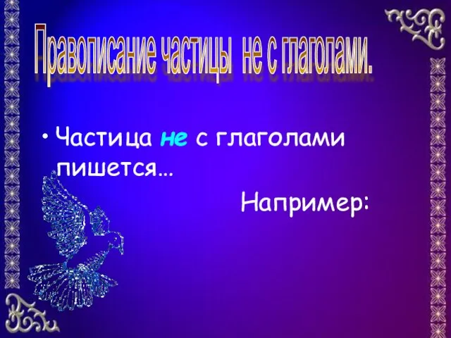 Частица не с глаголами пишется… Например: Правописание частицы не с глаголами.