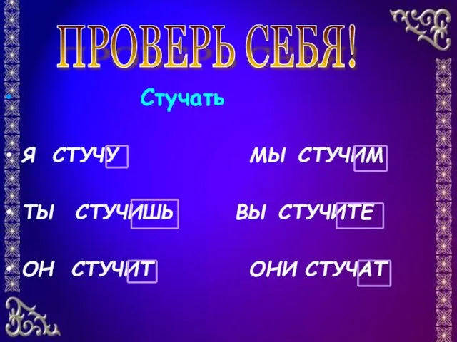 Стучать Я СТУЧУ МЫ СТУЧИМ ТЫ СТУЧИШЬ ВЫ СТУЧИТЕ ОН СТУЧИТ ОНИ СТУЧАТ ПРОВЕРЬ СЕБЯ!