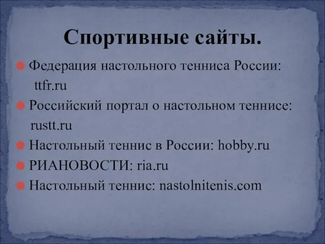 Федерация настольного тенниса России: ttfr.ru Российский портал о настольном теннисе: rustt.ru Настольный