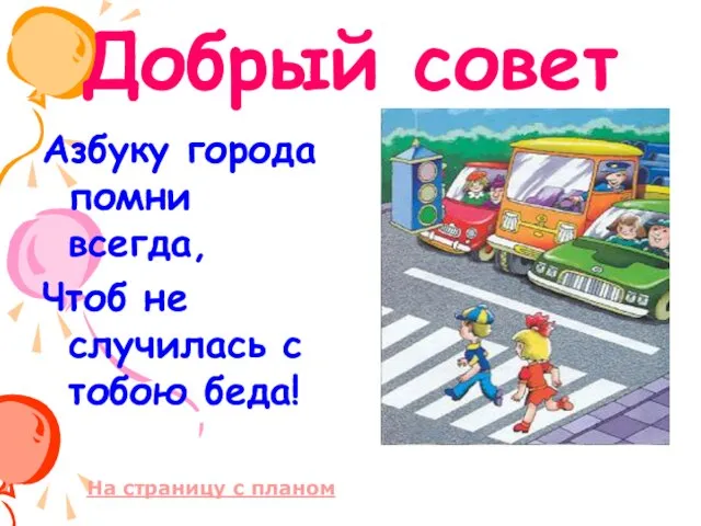 Добрый совет Азбуку города помни всегда, Чтоб не случилась с тобою беда! На страницу с планом