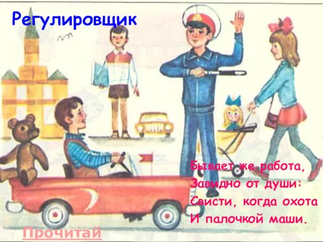 Бывает же работа, Завидно от души: Свисти, когда охота И палочкой маши. Регулировщик Прочитай шутку