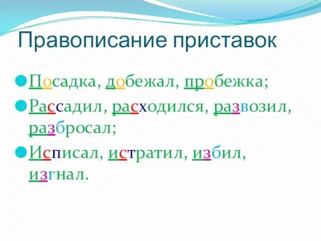 Правописание приставок Посадка, добежал, пробежка; Рассадил, расходился, развозил, разбросал; Исписал, истратил, избил, изгнал.