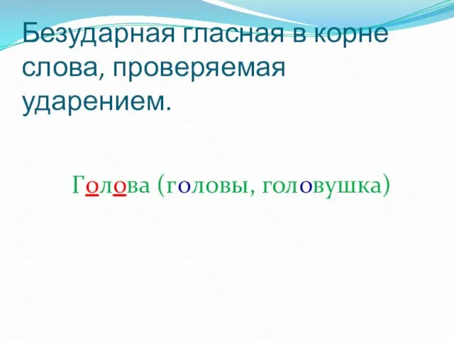 Безударная гласная в корне слова, проверяемая ударением. Голова (головы, головушка)