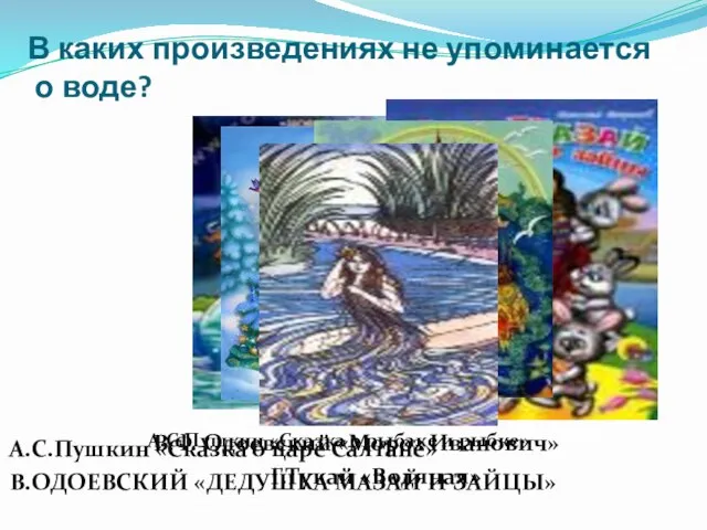 В каких произведениях не упоминается о воде? А.С.Пушкин «Сказка о рыбаке и