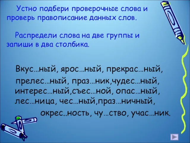 Устно подбери проверочные слова и проверь правописание данных слов. Распредели слова на