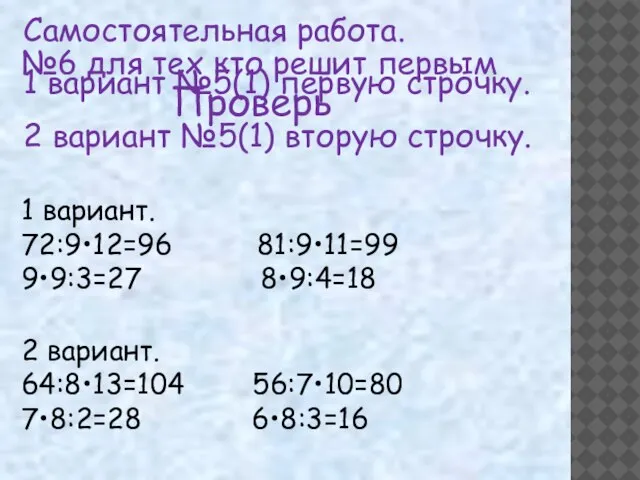 №6 для тех кто решит первым 1 вариант. 72:9•12=96 81:9•11=99 9•9:3=27 8•9:4=18