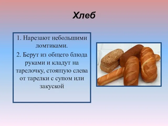 Хлеб 1. Нарезают небольшими ломтиками. 2. Берут из общего блюда руками и