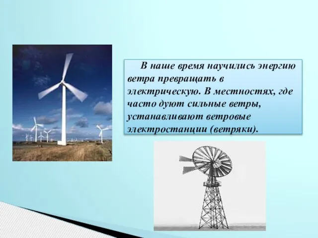 В наше время научились энергию ветра превращать в электрическую. В местностях, где