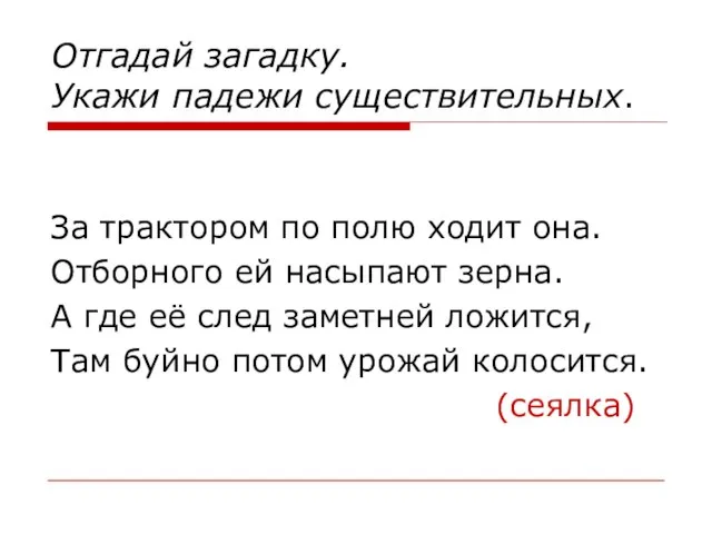 Отгадай загадку. Укажи падежи существительных. За трактором по полю ходит она. Отборного