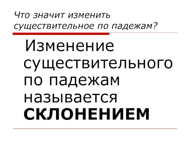 Что значит изменить существительное по падежам? Изменение существительного по падежам называется СКЛОНЕНИЕМ