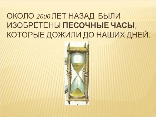 ОКОЛО 2000 ЛЕТ НАЗАД БЫЛИ ИЗОБРЕТЕНЫ ПЕСОЧНЫЕ ЧАСЫ, КОТОРЫЕ ДОЖИЛИ ДО НАШИХ ДНЕЙ.