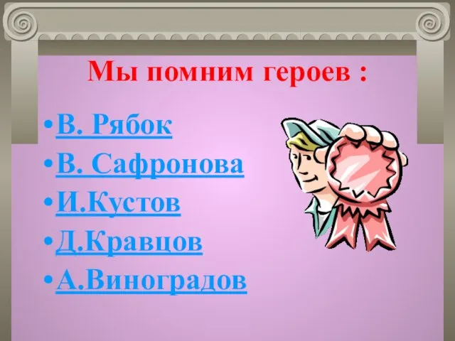 Мы помним героев : В. Рябок В. Сафронова И.Кустов Д.Кравцов А.Виноградов